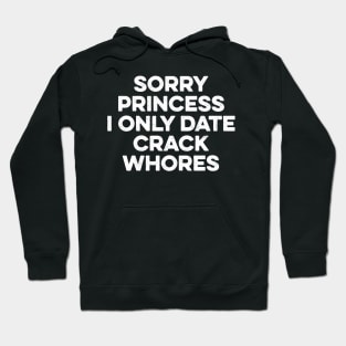 Sorry Princess I Only Date Crackwhores Hoodie